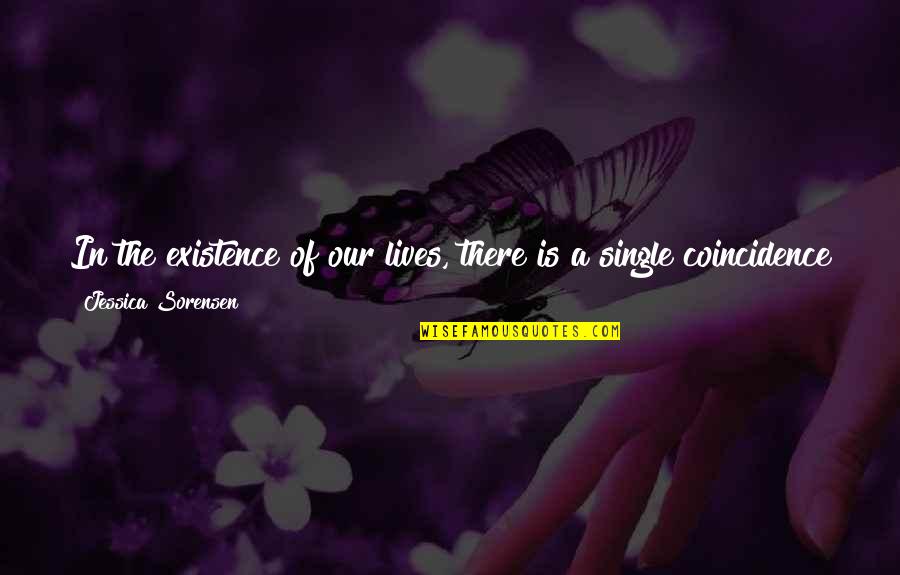 Efstratios Ledakis Quotes By Jessica Sorensen: In the existence of our lives, there is Efstratios Ledakis Quotes By Jessica Sorensen: In the existence of our lives, there is