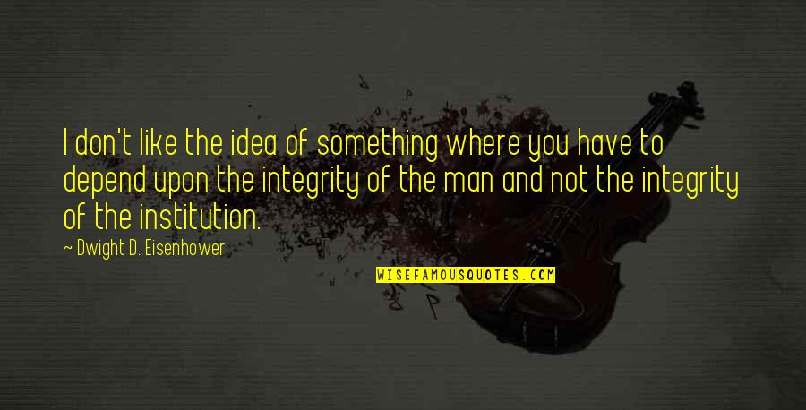 Eftermiddagen Quotes By Dwight D. Eisenhower: I don't like the idea of something where Eftermiddagen Quotes By Dwight D. Eisenhower: I don't like the idea of something where