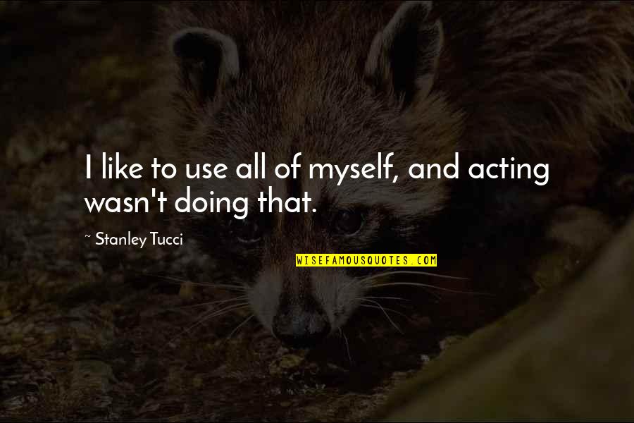 Eftermiddagen Quotes By Stanley Tucci: I like to use all of myself, and Eftermiddagen Quotes By Stanley Tucci: I like to use all of myself, and