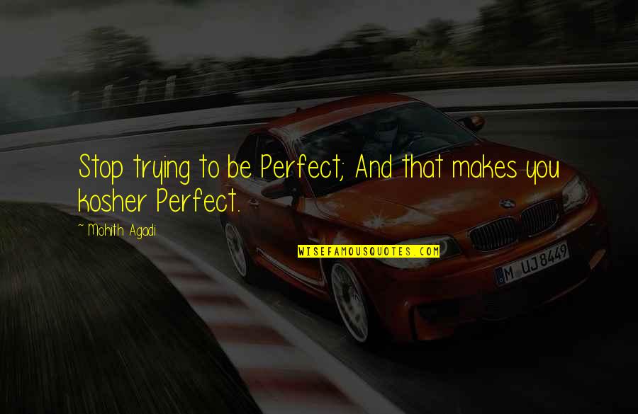 Efters Ndning Quotes By Mohith Agadi: Stop trying to be Perfect; And that makes