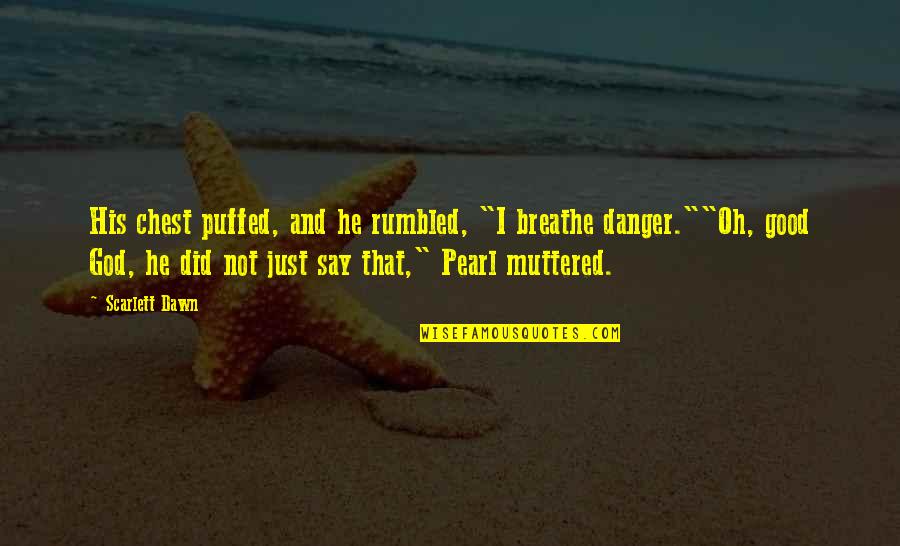 Efters Ndning Quotes By Scarlett Dawn: His chest puffed, and he rumbled, "I breathe Efters Ndning Quotes By Scarlett Dawn: His chest puffed, and he rumbled, "I breathe