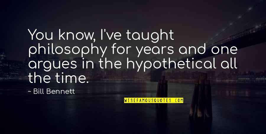 Eftert Nksom Quotes By Bill Bennett: You know, I've taught philosophy for years and Eftert Nksom Quotes By Bill Bennett: You know, I've taught philosophy for years and