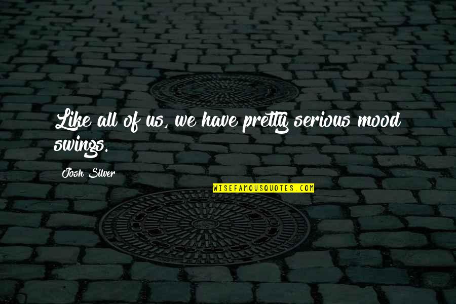 Eftert Nksom Quotes By Josh Silver: Like all of us, we have pretty serious Eftert Nksom Quotes By Josh Silver: Like all of us, we have pretty serious