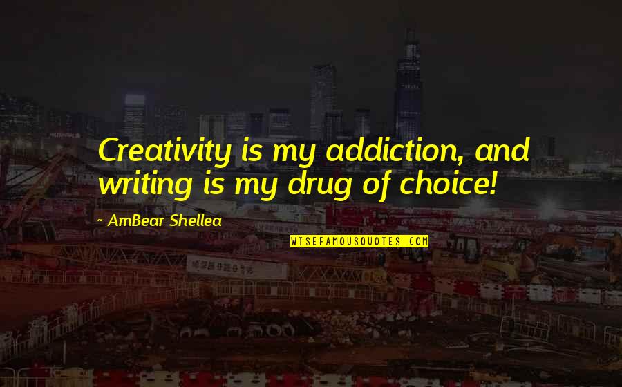 Efthimia Rigogiannis Quotes By AmBear Shellea: Creativity is my addiction, and writing is my Efthimia Rigogiannis Quotes By AmBear Shellea: Creativity is my addiction, and writing is my