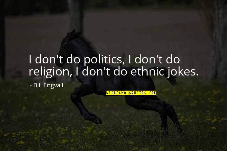 Efthimia Rigogiannis Quotes By Bill Engvall: I don't do politics, I don't do religion,