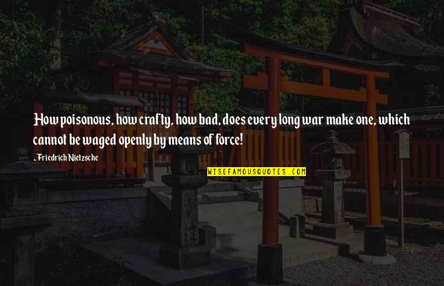 Efthimia Rigogiannis Quotes By Friedrich Nietzsche: How poisonous, how crafty, how bad, does every Efthimia Rigogiannis Quotes By Friedrich Nietzsche: How poisonous, how crafty, how bad, does every
