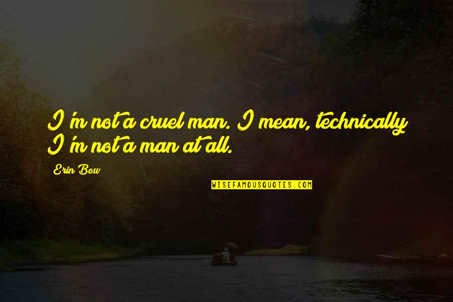 Efthymios Yiannousakis Quotes By Erin Bow: I'm not a cruel man. I mean, technically