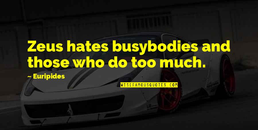 Eftir Ttur Quotes By Euripides: Zeus hates busybodies and those who do too Eftir Ttur Quotes By Euripides: Zeus hates busybodies and those who do too