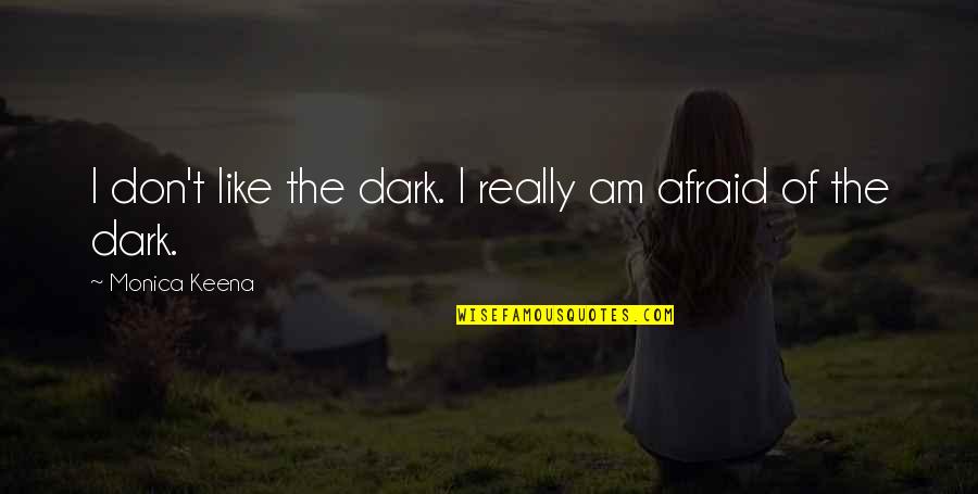 Eftos Quotes By Monica Keena: I don't like the dark. I really am