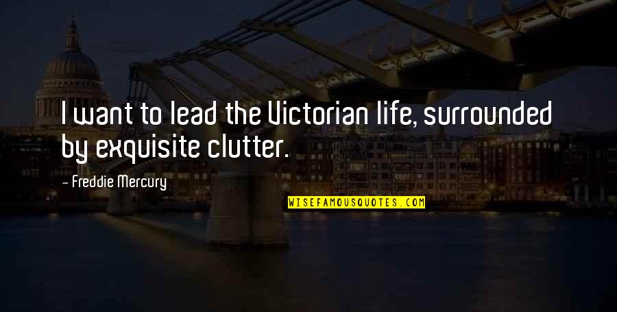 Efts Quotes By Freddie Mercury: I want to lead the Victorian life, surrounded Efts Quotes By Freddie Mercury: I want to lead the Victorian life, surrounded