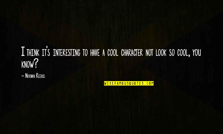 Eftychia Clothing Quotes By Norman Reedus: I think it's interesting to have a cool