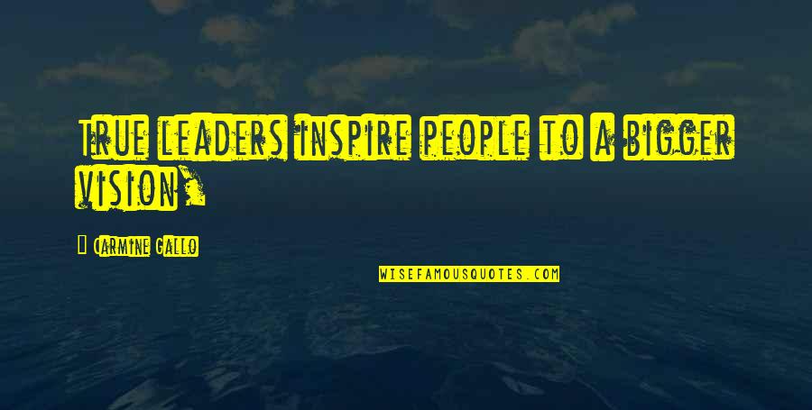 Eftychia Nikolaidou Quotes By Carmine Gallo: True leaders inspire people to a bigger vision,