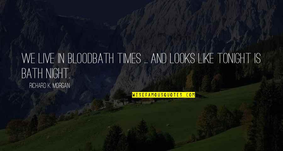 Efua Obeng Quotes By Richard K. Morgan: We live in bloodbath times ... and looks Efua Obeng Quotes By Richard K. Morgan: We live in bloodbath times ... and looks