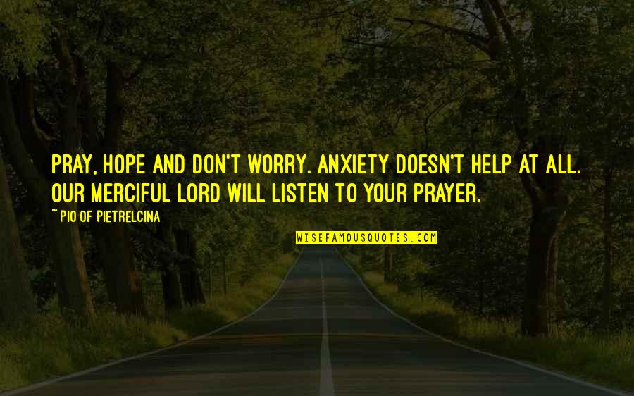 Egalement En Quotes By Pio Of Pietrelcina: Pray, hope and don't worry. Anxiety doesn't help Egalement En Quotes By Pio Of Pietrelcina: Pray, hope and don't worry. Anxiety doesn't help