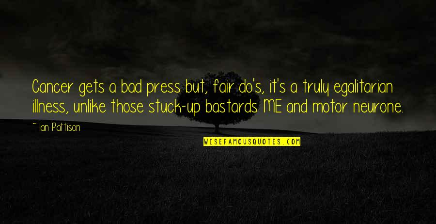 Egalitarian Quotes By Ian Pattison: Cancer gets a bad press but, fair do's,