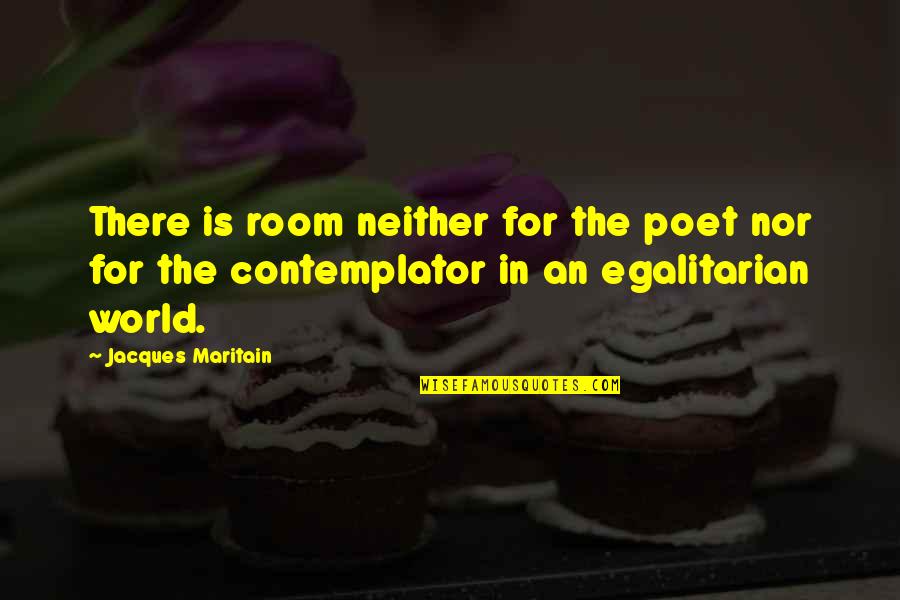 Egalitarian Quotes By Jacques Maritain: There is room neither for the poet nor