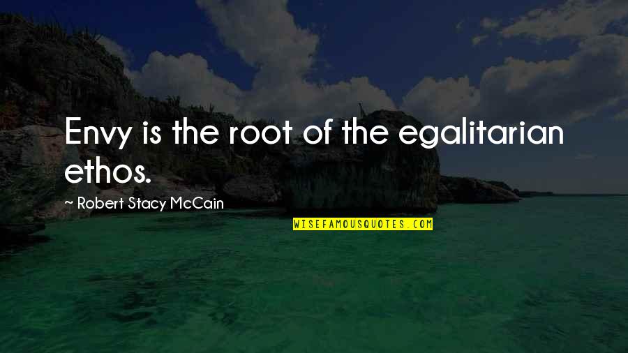 Egalitarian Quotes By Robert Stacy McCain: Envy is the root of the egalitarian ethos.