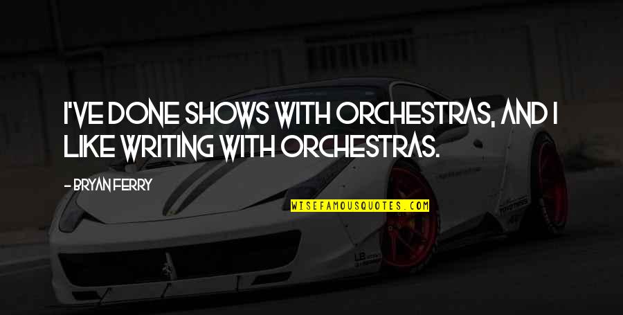 Egalitarian Relationship Quotes By Bryan Ferry: I've done shows with orchestras, and I like