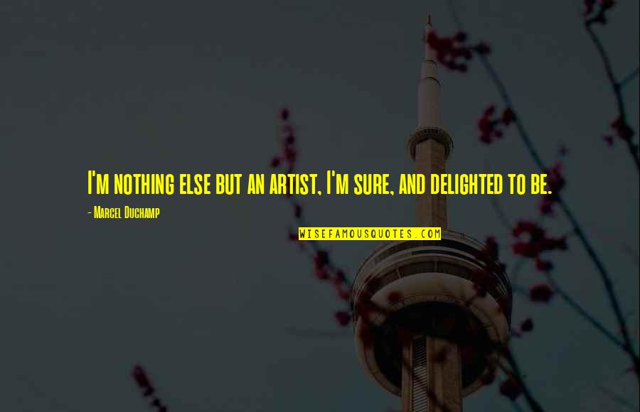 Egalitarian Relationship Quotes By Marcel Duchamp: I'm nothing else but an artist, I'm sure, Egalitarian Relationship Quotes By Marcel Duchamp: I'm nothing else but an artist, I'm sure,
