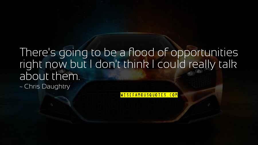 Egalitarianism Def Quotes By Chris Daughtry: There's going to be a flood of opportunities Egalitarianism Def Quotes By Chris Daughtry: There's going to be a flood of opportunities