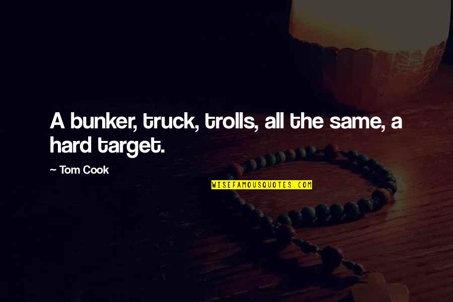Egalitarianism Def Quotes By Tom Cook: A bunker, truck, trolls, all the same, a