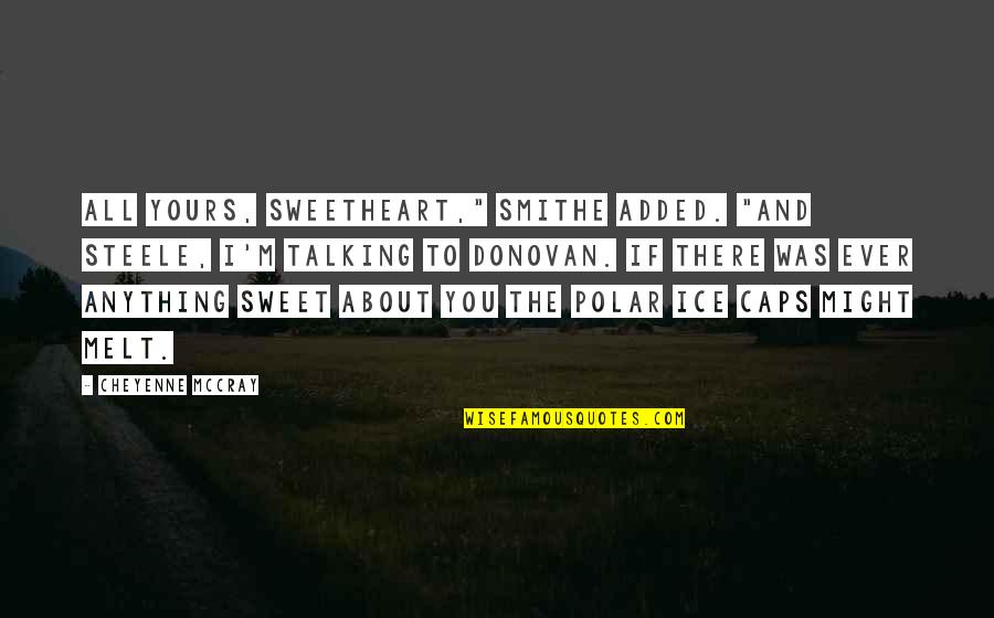 Egalitarianism Pronunciation Quotes By Cheyenne McCray: All yours, sweetheart," Smithe added. "And Steele, I'm