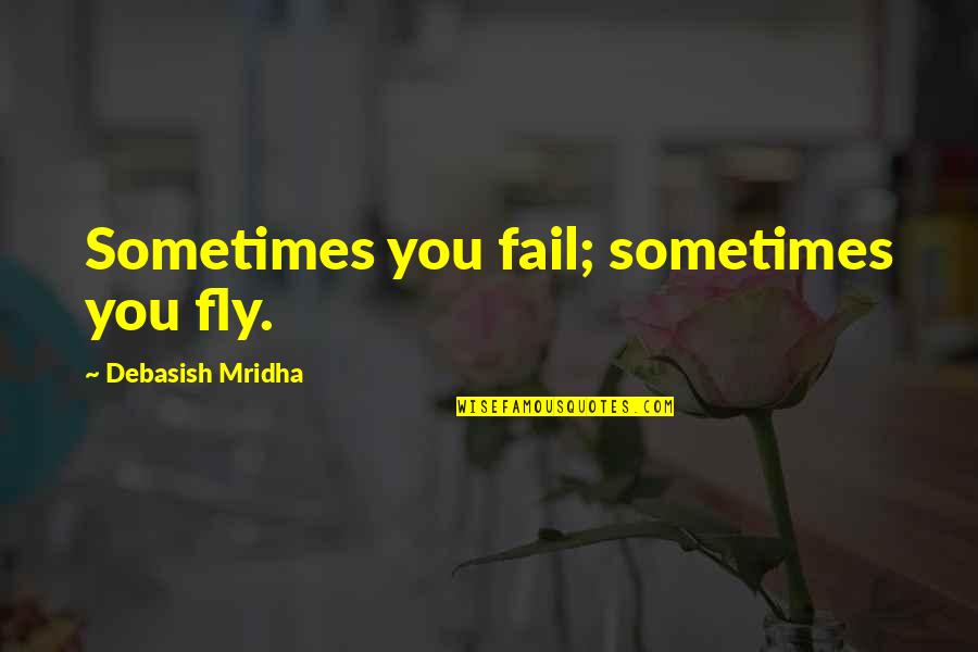 Egalitarianism Pronunciation Quotes By Debasish Mridha: Sometimes you fail; sometimes you fly. Egalitarianism Pronunciation Quotes By Debasish Mridha: Sometimes you fail; sometimes you fly.