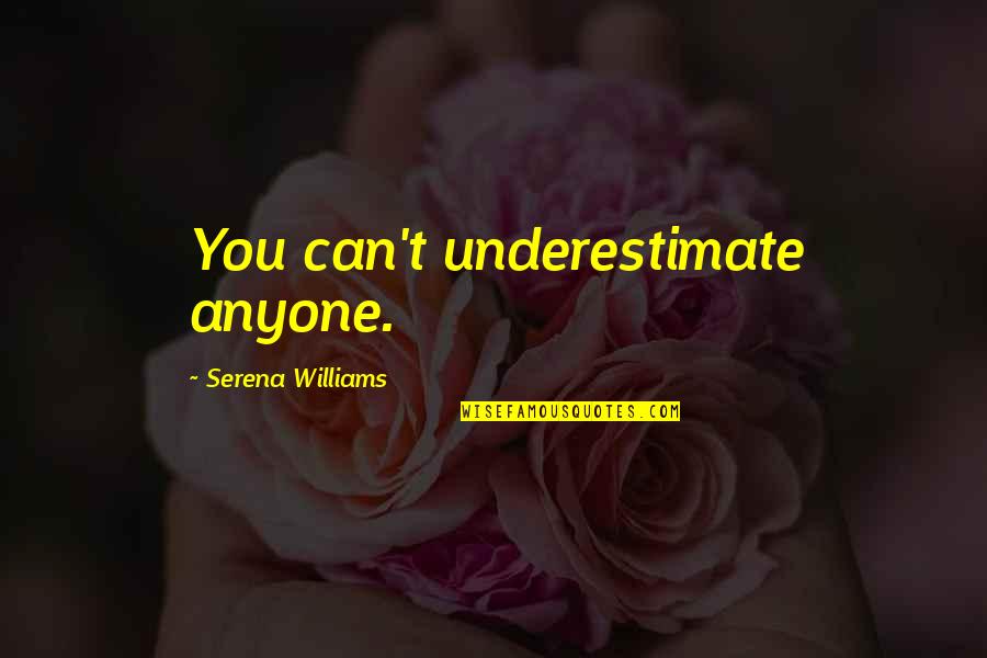 Egalitarianism Pronunciation Quotes By Serena Williams: You can't underestimate anyone. Egalitarianism Pronunciation Quotes By Serena Williams: You can't underestimate anyone.