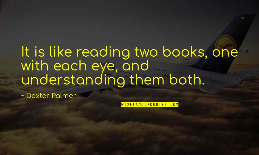 Egalitarianism Synonyms Quotes By Dexter Palmer: It is like reading two books, one with