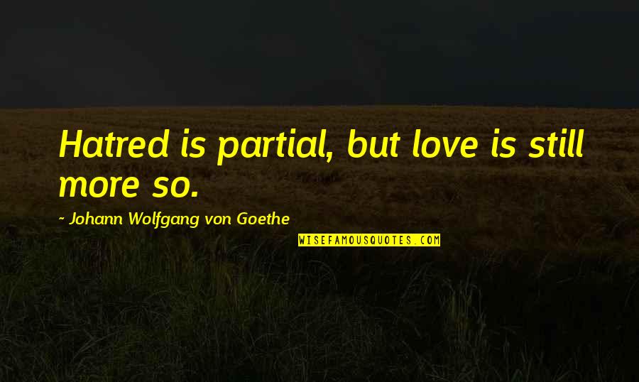 Egalitarianism Synonyms Quotes By Johann Wolfgang Von Goethe: Hatred is partial, but love is still more