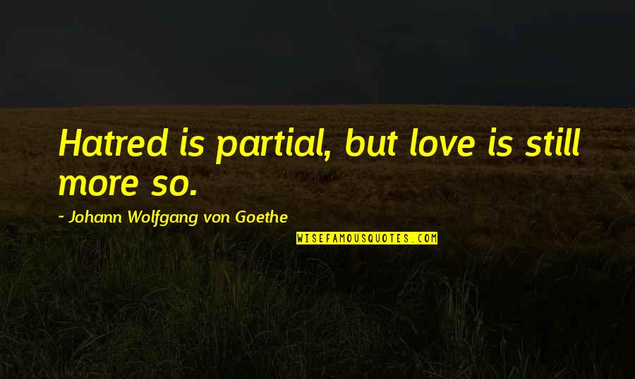 Egalitarianism Synonyms Quotes By Johann Wolfgang Von Goethe: Hatred is partial, but love is still more Egalitarianism Synonyms Quotes By Johann Wolfgang Von Goethe: Hatred is partial, but love is still more