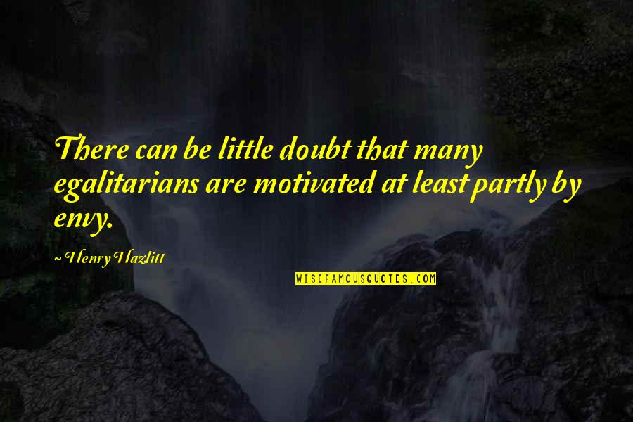Egalitarians Quotes By Henry Hazlitt: There can be little doubt that many egalitarians