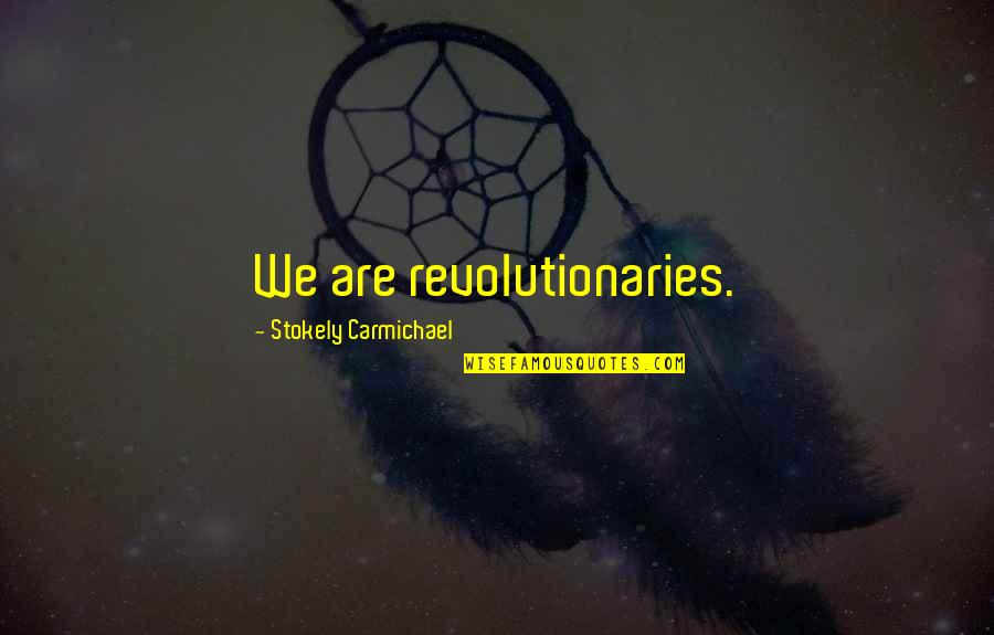 Egals Quotes By Stokely Carmichael: We are revolutionaries. Egals Quotes By Stokely Carmichael: We are revolutionaries.