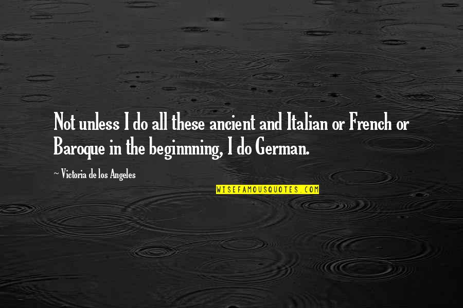 Egami And Ichikawa Quotes By Victoria De Los Angeles: Not unless I do all these ancient and Egami And Ichikawa Quotes By Victoria De Los Angeles: Not unless I do all these ancient and