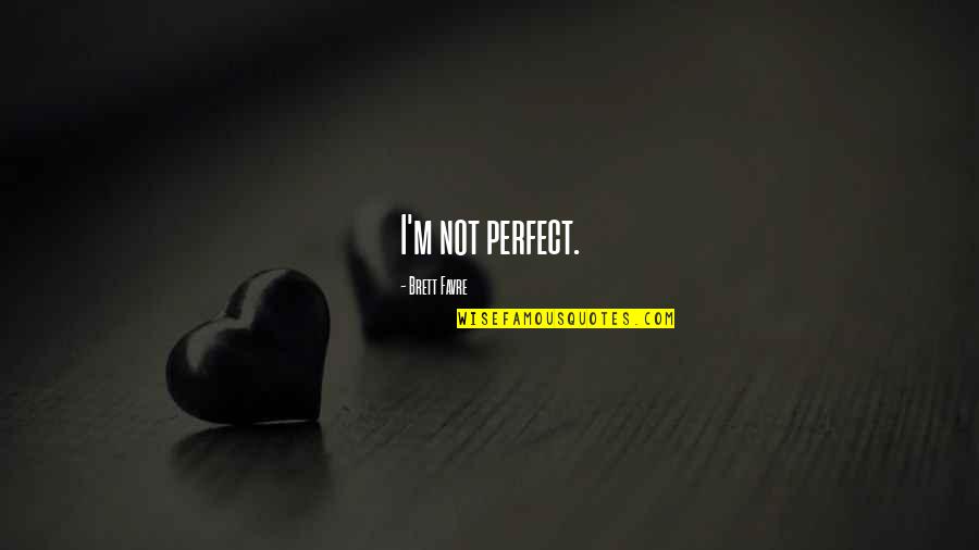 Egan Bernal Quotes By Brett Favre: I'm not perfect.