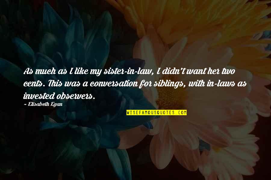 Egan Quotes By Elisabeth Egan: As much as I like my sister-in-law, I Egan Quotes By Elisabeth Egan: As much as I like my sister-in-law, I