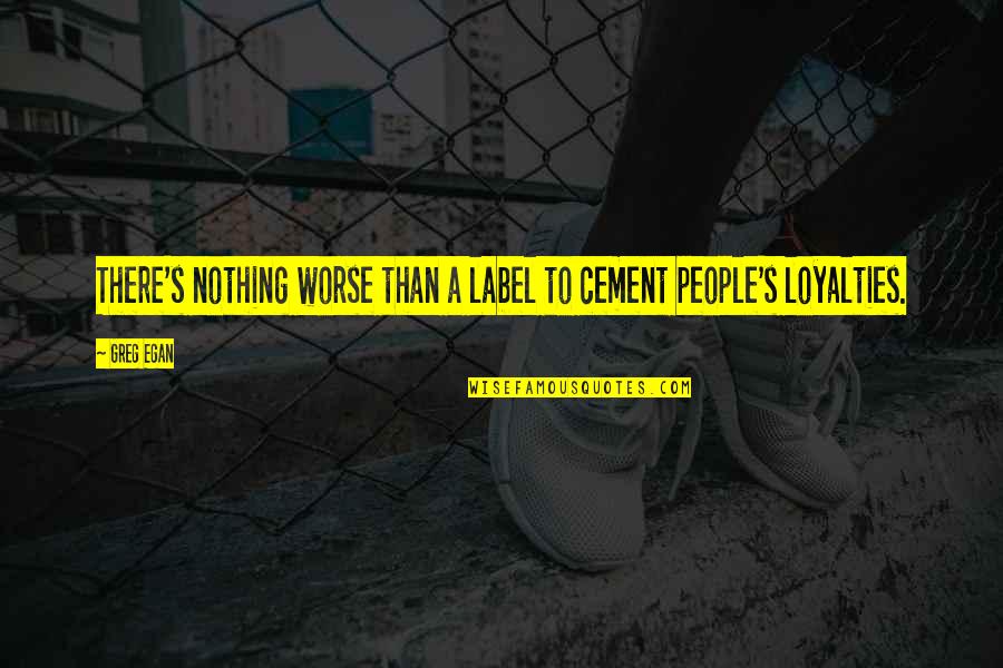 Egan Quotes By Greg Egan: There's nothing worse than a label to cement