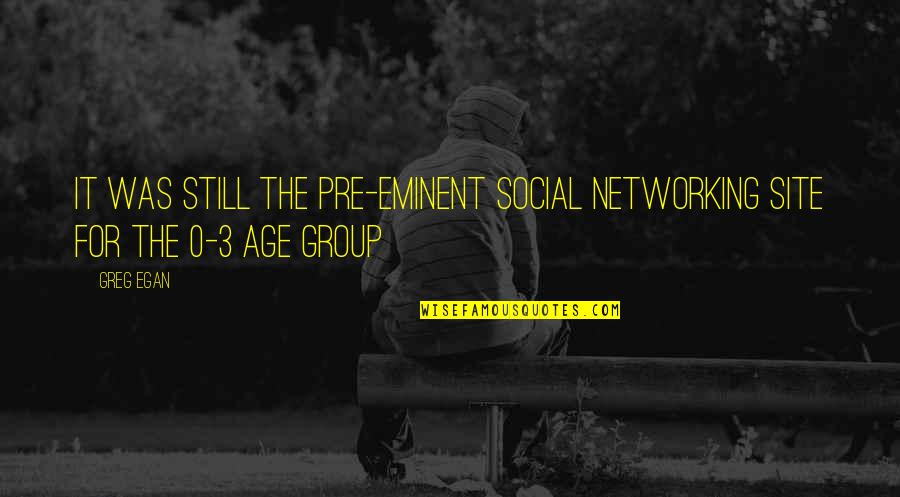 Egan Quotes By Greg Egan: It was still the pre-eminent social networking site