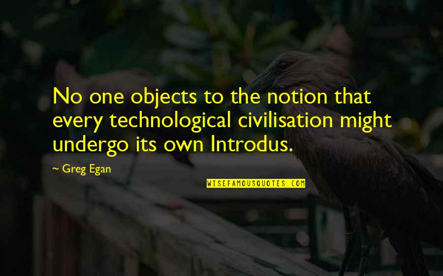 Egan Quotes By Greg Egan: No one objects to the notion that every Egan Quotes By Greg Egan: No one objects to the notion that every