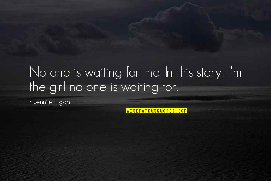 Egan Quotes By Jennifer Egan: No one is waiting for me. In this