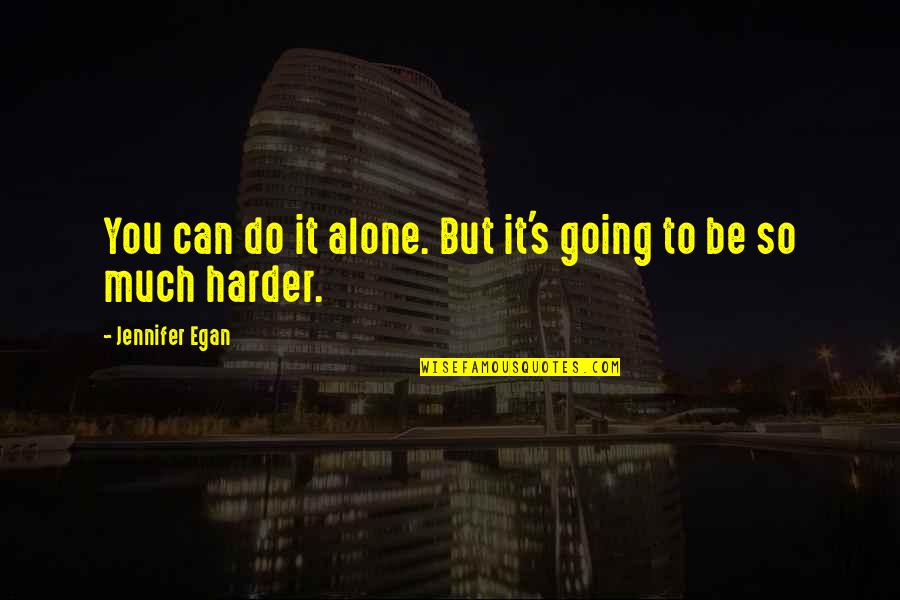 Egan Quotes By Jennifer Egan: You can do it alone. But it's going Egan Quotes By Jennifer Egan: You can do it alone. But it's going