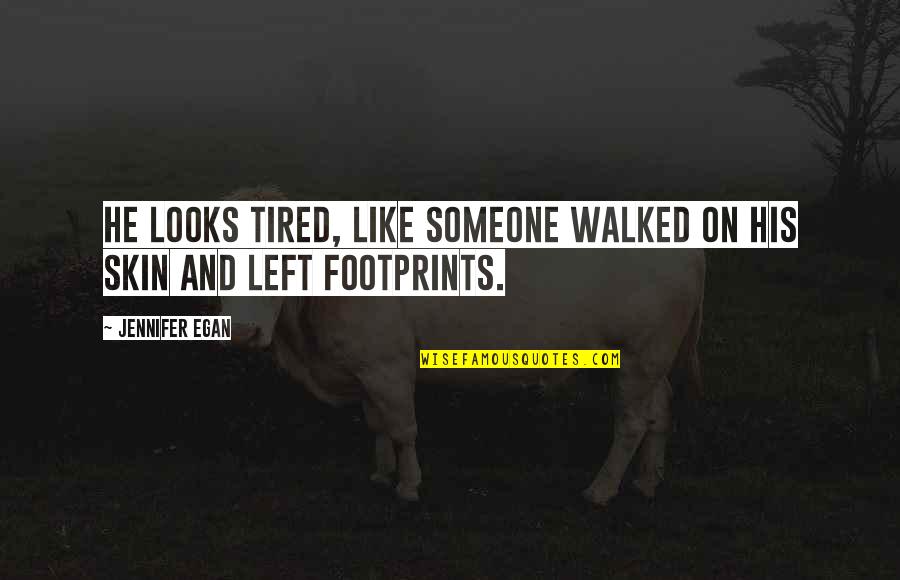 Egan Quotes By Jennifer Egan: He looks tired, like someone walked on his