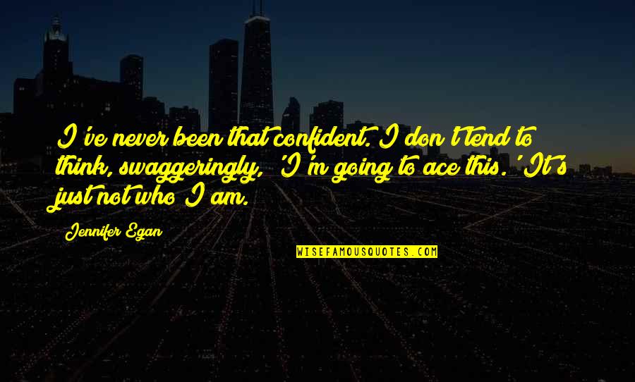 Egan Quotes By Jennifer Egan: I've never been that confident. I don't tend