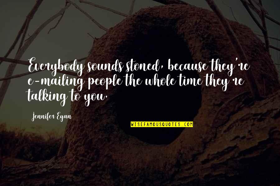 Egan Quotes By Jennifer Egan: Everybody sounds stoned, because they're e-mailing people the Egan Quotes By Jennifer Egan: Everybody sounds stoned, because they're e-mailing people the