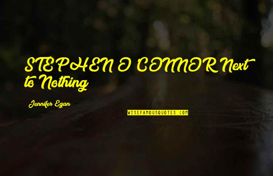 Egan Quotes By Jennifer Egan: STEPHEN O'CONNOR Next to Nothing Egan Quotes By Jennifer Egan: STEPHEN O'CONNOR Next to Nothing