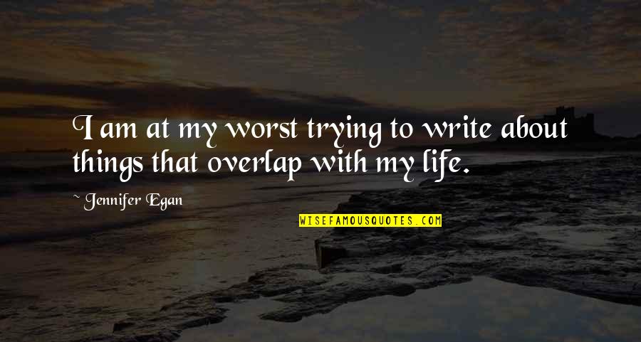 Egan Quotes By Jennifer Egan: I am at my worst trying to write