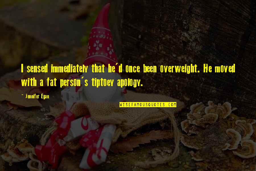 Egan Quotes By Jennifer Egan: I sensed immediately that he'd once been overweight. Egan Quotes By Jennifer Egan: I sensed immediately that he'd once been overweight.