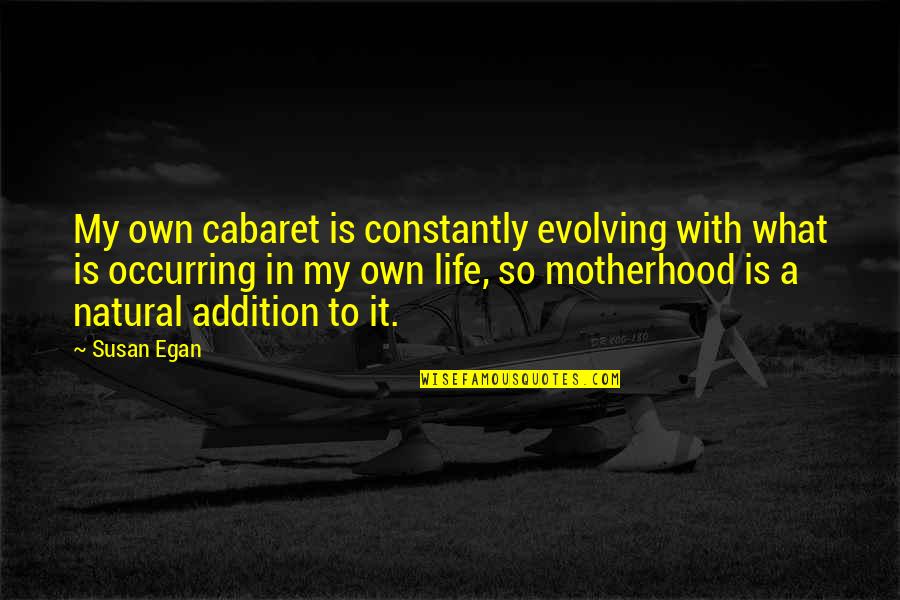 Egan Quotes By Susan Egan: My own cabaret is constantly evolving with what Egan Quotes By Susan Egan: My own cabaret is constantly evolving with what