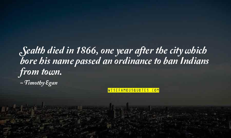 Egan Quotes By Timothy Egan: Sealth died in 1866, one year after the Egan Quotes By Timothy Egan: Sealth died in 1866, one year after the