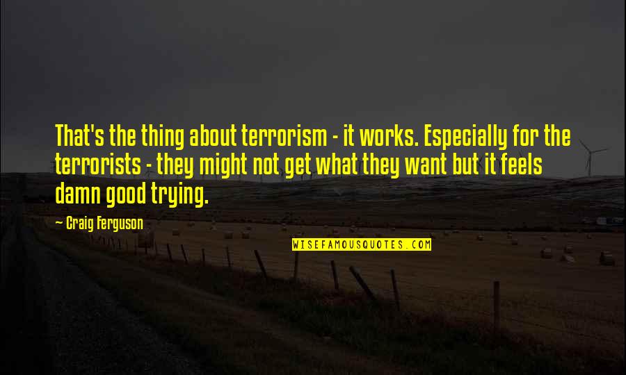 Eganam Segbefia Quotes By Craig Ferguson: That's the thing about terrorism - it works.
